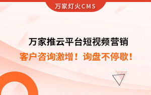 客戶咨詢激增！檢測企業(yè)：萬家推云平臺短視頻營銷，詢盤不停歇！——全渠道營銷軟件